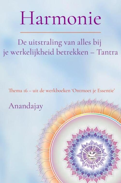 Anandajay Harmonie: De uitstraling van alles bij je werkelijkheid betrekken - Tantra -   (ISBN: 9789465317984)