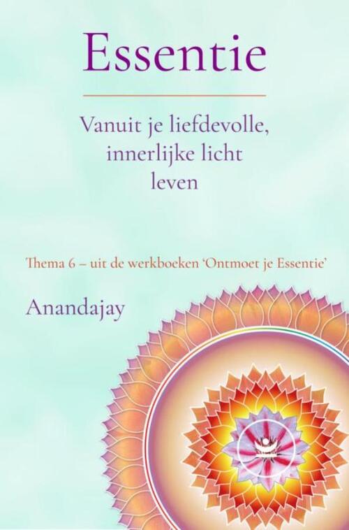 Anandajay Essentie: Vanuit je liefdevolle, innerlijke licht leven -   (ISBN: 9789465318080)
