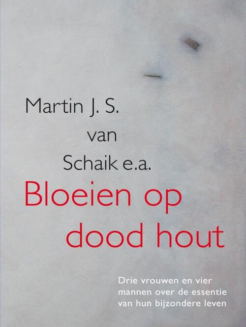 Bloeien op dood hout -  Martin J. S. van Schaik (ISBN: 9789465319803)