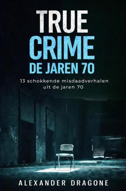 True Crime - De jaren 70 -  Alexander Dragone (ISBN: 9789465384351)