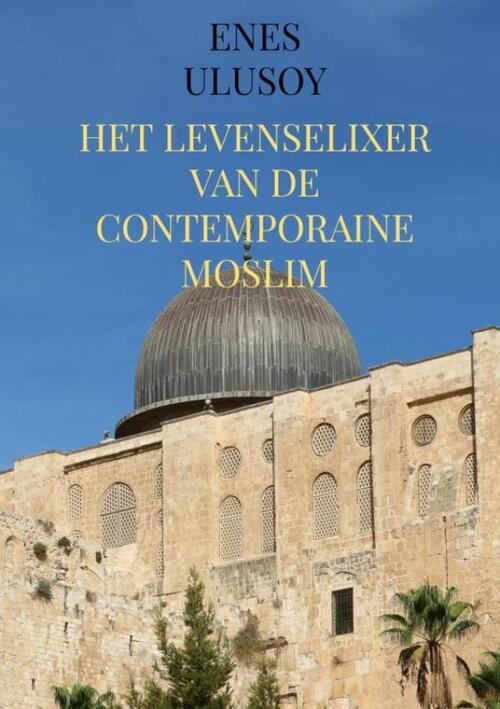 Het levenselixer van de contemporaine moslim -  Enes Ulusoy (ISBN: 9789465385631)