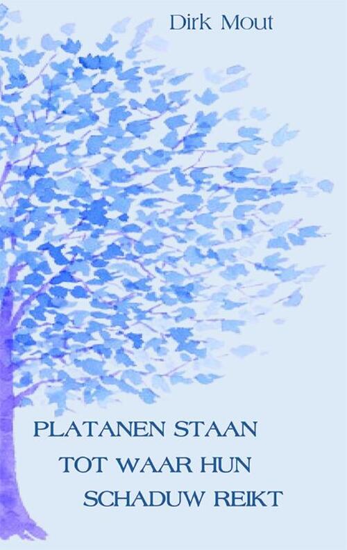 Platanen staan tot waar hun schaduw reikt -  Dirk Mout (ISBN: 9789465410173)