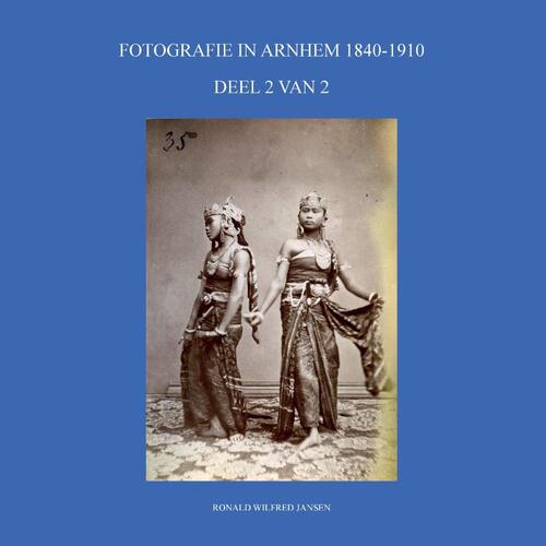 Fotografie In Arnhem 1840-1910 -  Ronald Wilfred Jansen (ISBN: 9789490482435)