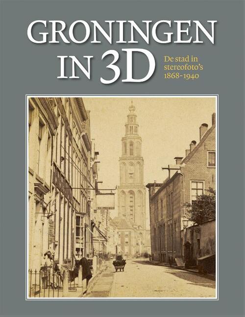 Groningen in 3D -  B. de Vries, Henk Wierts, Willem G. van Wijnen (ISBN: 9789492457226)