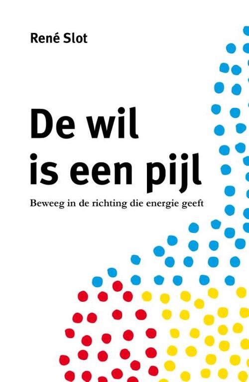 De wil is een pijl -  René Slot (ISBN: 9789492723819)