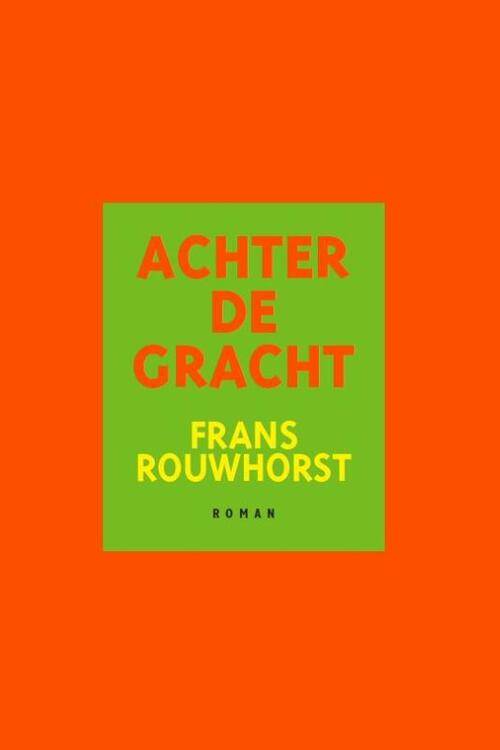 Achter de gracht -  Frans Rouwhorst (ISBN: 9789493230569)