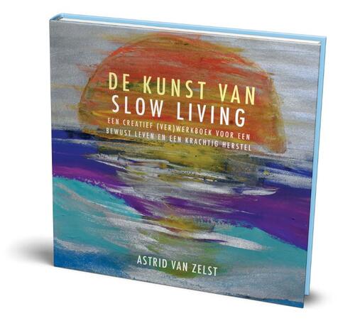 De kunst van slow living -  Astrid van Zelst (ISBN: 9789493425330)
