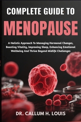 Complete Guide to Menopause: A Holistic Approach To Managing Hormonal ...