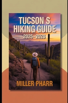 Tucsons Hiking Guide 2025 - 2026: Top Trails, Hidden Routes, And Scenic