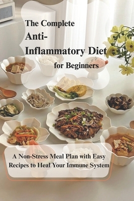 The Complete Anti- Inflammatory Diet for Beginners: A Non-Stress Meal ...