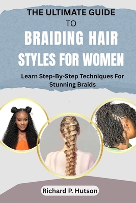 The Ultimate Guide to Braiding Hair Styles for Women: Learn Step-By