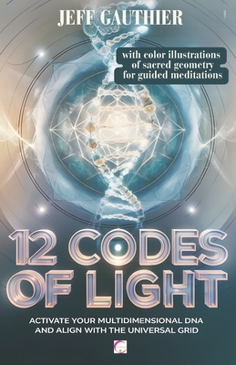 12 Codes Of Light Activate Your Multidimensional Dna And Align With