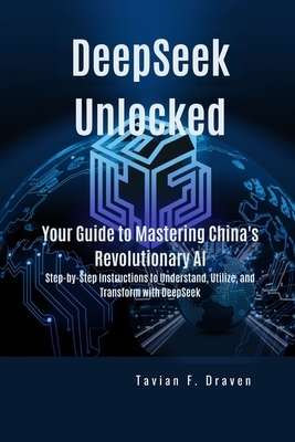 DeepSeek Unlocked: Your Guide to Mastering China's Revolutionary AI