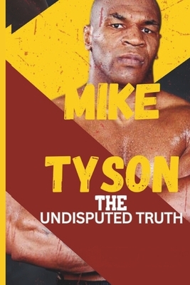 Mike Tyson: The Undisputed Truth: From Boxing Legend to Cultural Icon