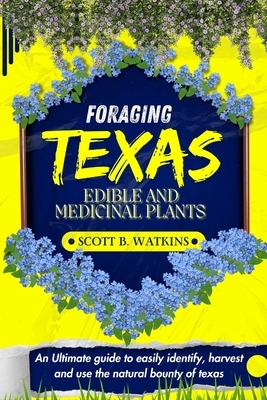 Foraging Texas Edible and Medicinal Plants: An Ultimate guide to easily ...