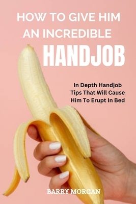 how-to-give-him-an-incredible-handjob-in-depth-handjob-tips-that-will