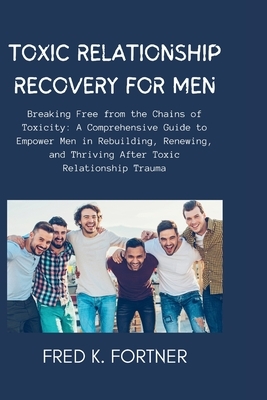 Toxic Relationship Recovery for Men: Breaking Free from the Chains of