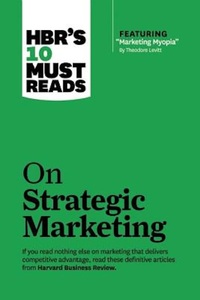 Hbr's 10 Must Reads: On Strategic Marketing